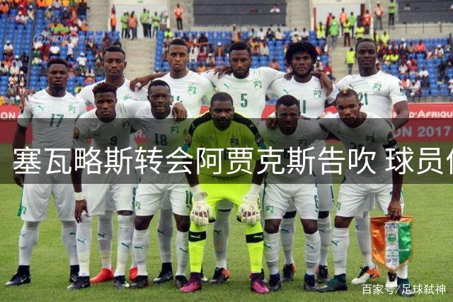 塞瓦略斯转会阿贾克斯告吹 球员优柔寡断错失良机