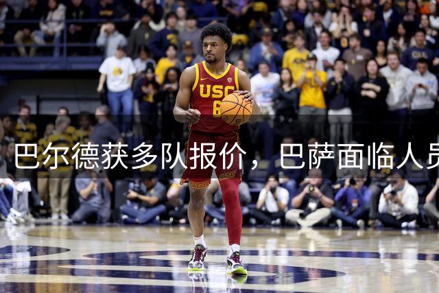 巴尔德获多队报价，巴萨面临人员调整