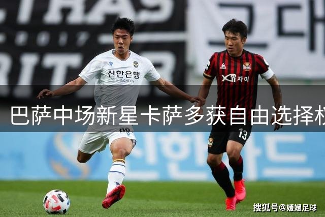 巴萨中场新星卡萨多获自由选择权 球员未来引发多支球队关注