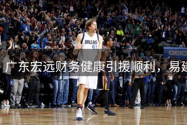 广东宏远财务健康引援顺利，易建联入股传闻不攻自破