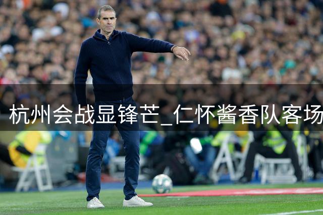 杭州会战显锋芒 仁怀酱香队客场逼平围甲豪门
