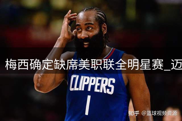 梅西确定缺席美职联全明星赛 迈阿密国际核心暂缓复出