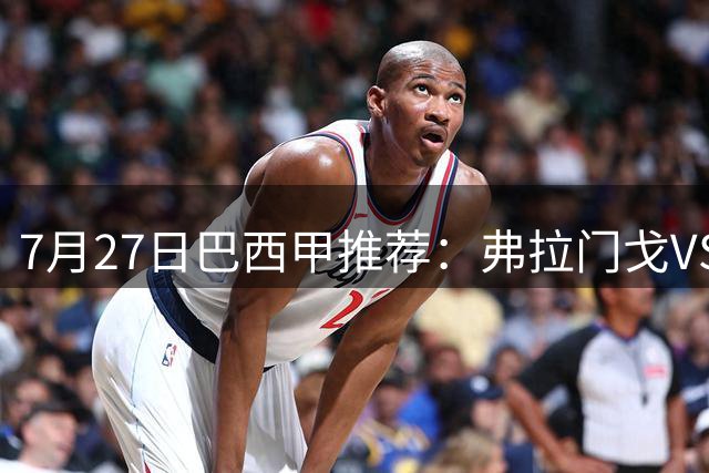 7月27日巴西甲推荐：弗拉门戈VS圣保罗